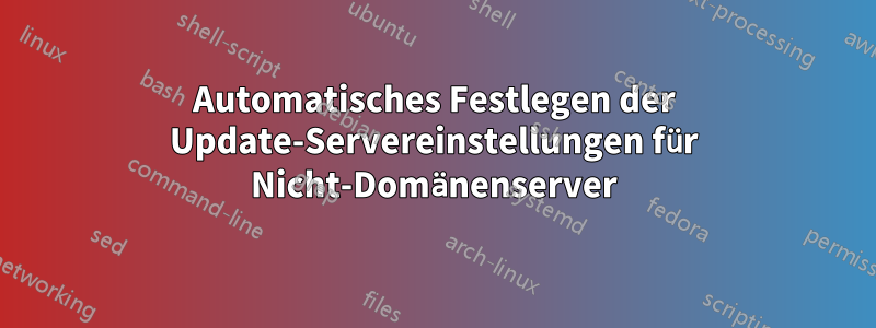 Automatisches Festlegen der Update-Servereinstellungen für Nicht-Domänenserver