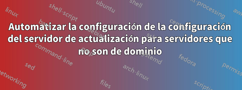 Automatizar la configuración de la configuración del servidor de actualización para servidores que no son de dominio