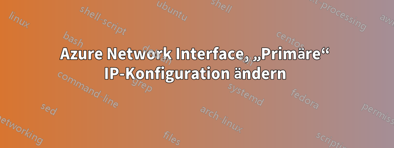 Azure Network Interface, „Primäre“ IP-Konfiguration ändern