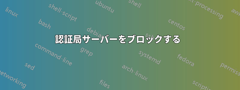 認証局サーバーをブロックする 