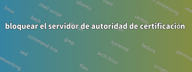 bloquear el servidor de autoridad de certificación 