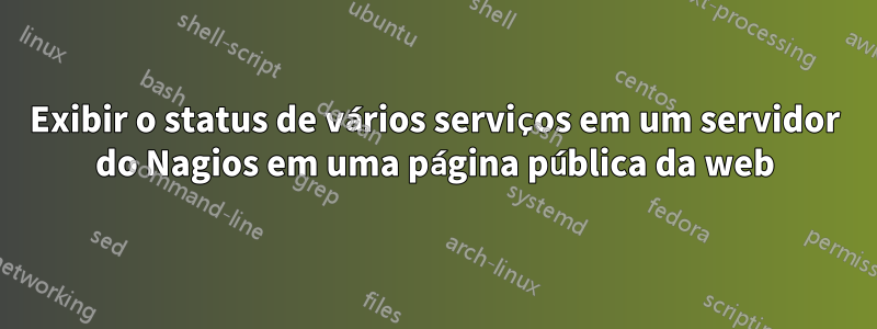 Exibir o status de vários serviços em um servidor do Nagios em uma página pública da web