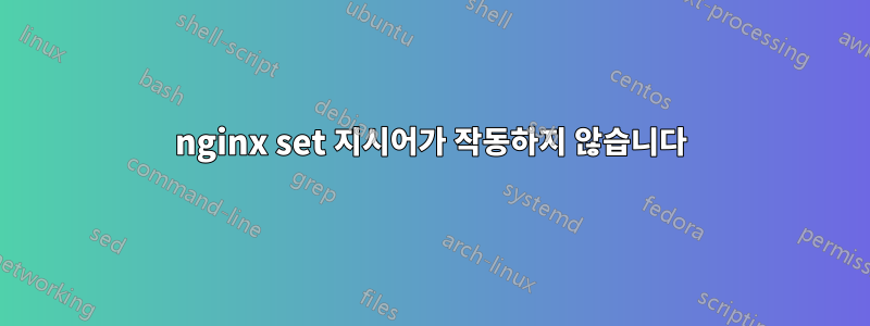 nginx set 지시어가 작동하지 않습니다