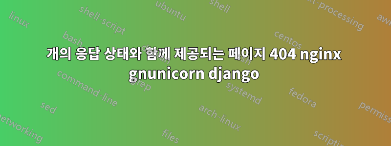 200개의 응답 상태와 함께 제공되는 페이지 404 nginx gnunicorn django