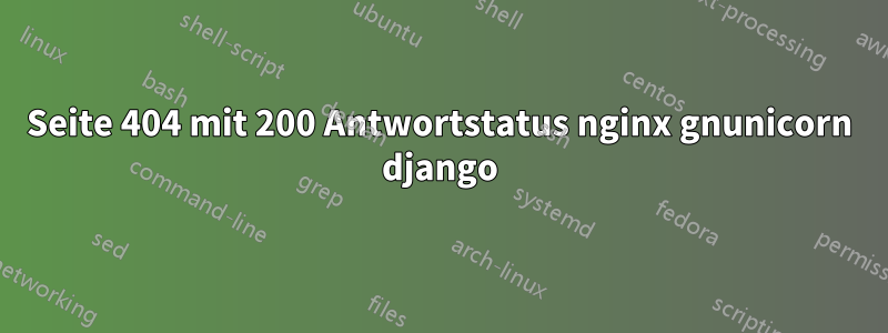 Seite 404 mit 200 Antwortstatus nginx gnunicorn django