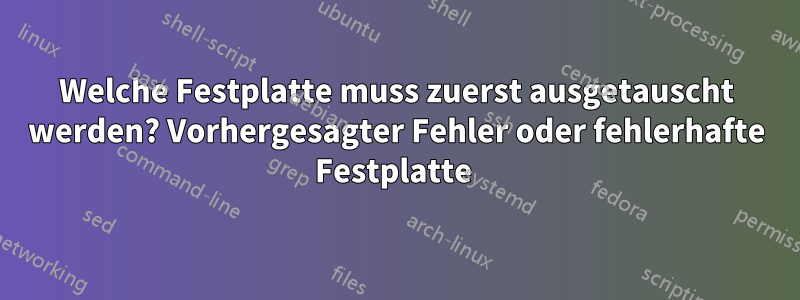 Welche Festplatte muss zuerst ausgetauscht werden? Vorhergesagter Fehler oder fehlerhafte Festplatte 