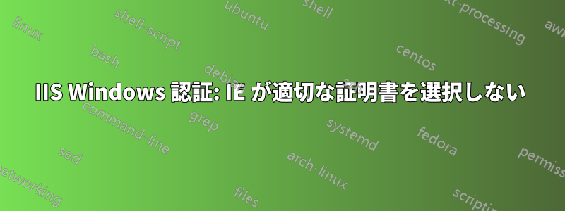 IIS Windows 認証: IE が適切な証明書を選択しない