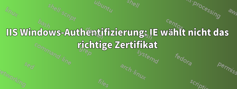 IIS Windows-Authentifizierung: IE wählt nicht das richtige Zertifikat