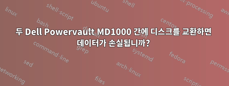 두 Dell Powervault MD1000 간에 디스크를 교환하면 데이터가 손실됩니까?