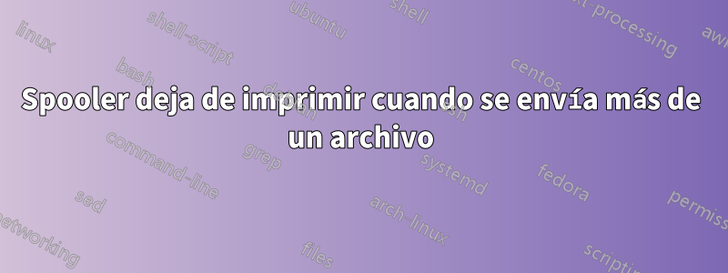 Spooler deja de imprimir cuando se envía más de un archivo