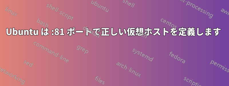 Ubuntu は :81 ポートで正しい仮想ホストを定義します 