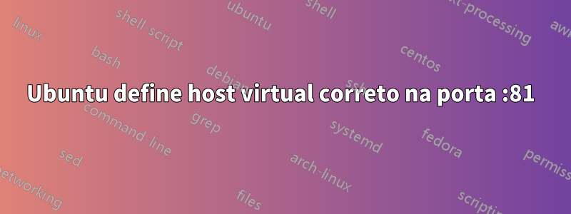 Ubuntu define host virtual correto na porta :81 