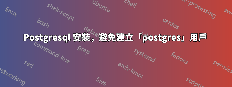 Postgresql 安裝，避免建立「postgres」用戶