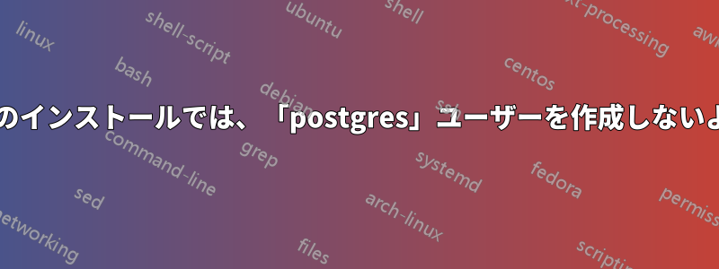 Postgresqlのインストールでは、「postgres」ユーザーを作成しないようにします