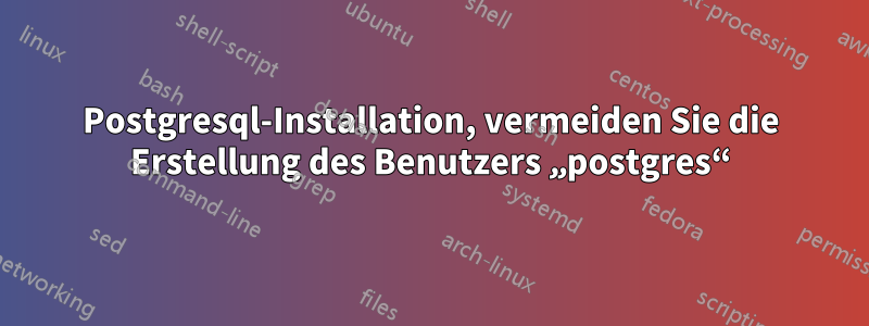 Postgresql-Installation, vermeiden Sie die Erstellung des Benutzers „postgres“