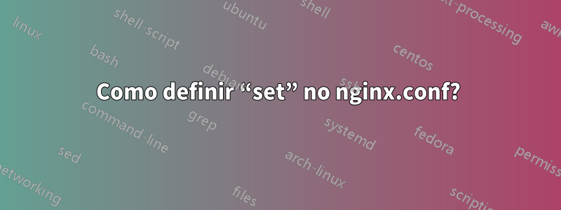 Como definir “set” no nginx.conf?