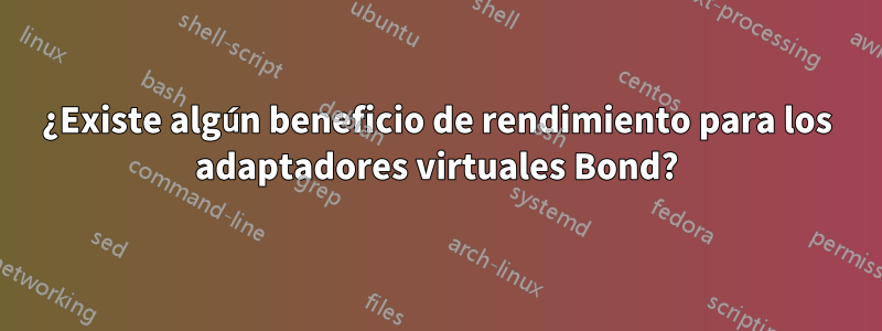 ¿Existe algún beneficio de rendimiento para los adaptadores virtuales Bond?