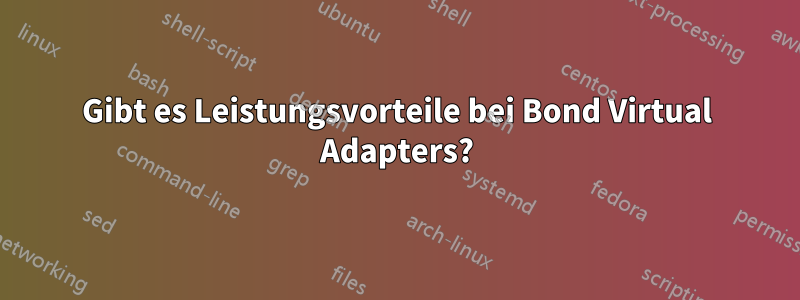 Gibt es Leistungsvorteile bei Bond Virtual Adapters?