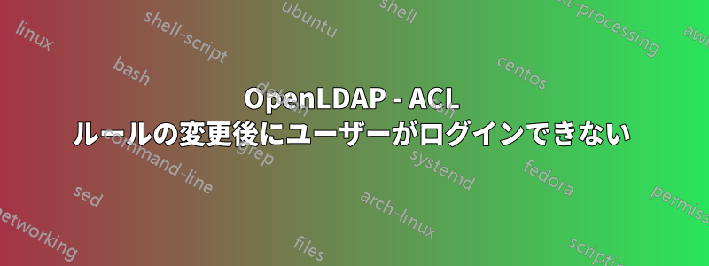 OpenLDAP - ACL ルールの変更後にユーザーがログインできない