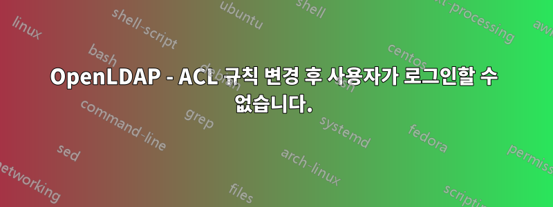 OpenLDAP - ACL 규칙 변경 후 사용자가 로그인할 수 없습니다.