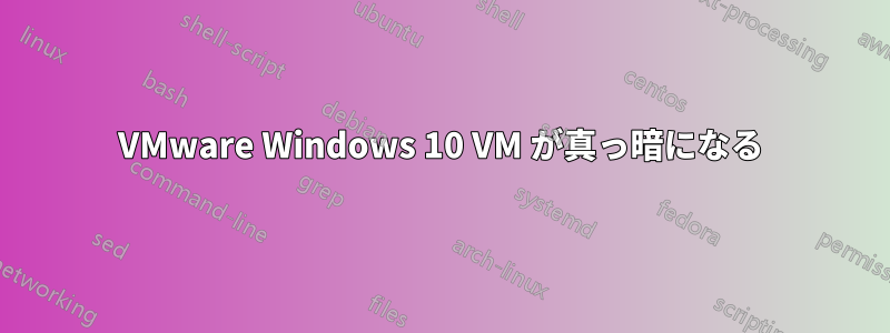 VMware Windows 10 VM が真っ暗になる