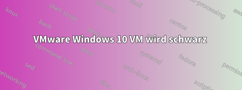 VMware Windows 10 VM wird schwarz