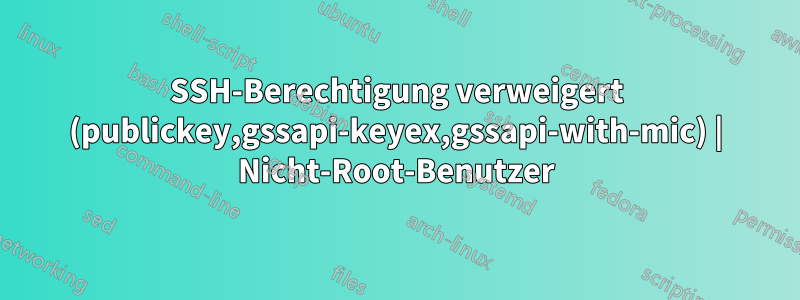 SSH-Berechtigung verweigert (publickey,gssapi-keyex,gssapi-with-mic) | Nicht-Root-Benutzer