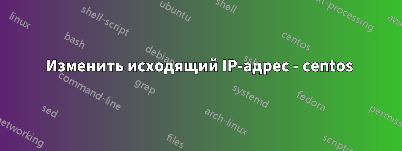 Изменить исходящий IP-адрес - centos