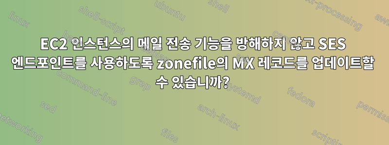 EC2 인스턴스의 메일 전송 기능을 방해하지 않고 SES 엔드포인트를 사용하도록 zonefile의 MX 레코드를 업데이트할 수 있습니까?