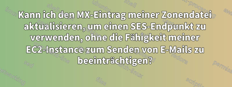 Kann ich den MX-Eintrag meiner Zonendatei aktualisieren, um einen SES-Endpunkt zu verwenden, ohne die Fähigkeit meiner EC2-Instance zum Senden von E-Mails zu beeinträchtigen?