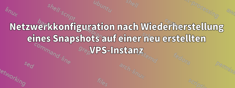 Netzwerkkonfiguration nach Wiederherstellung eines Snapshots auf einer neu erstellten VPS-Instanz