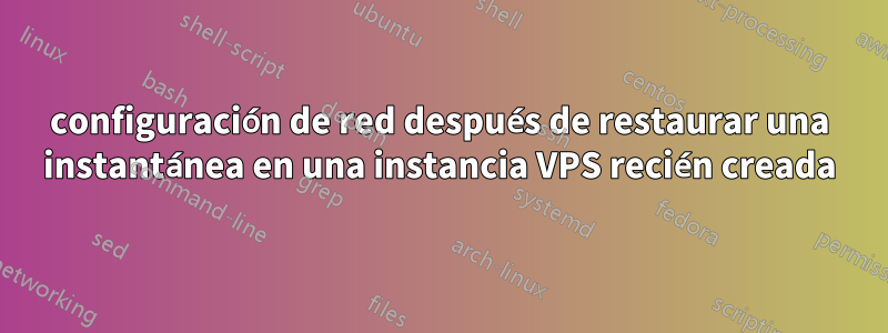 configuración de red después de restaurar una instantánea en una instancia VPS recién creada