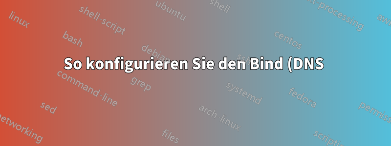 So konfigurieren Sie den Bind (DNS)-Server, um auf Internetanfragen zu reagieren