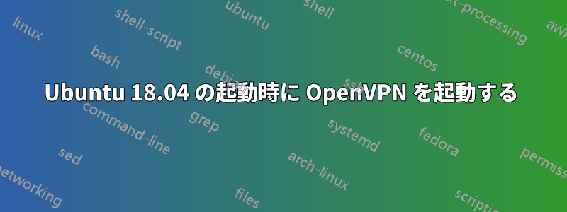 Ubuntu 18.04 の起動時に OpenVPN を起動する