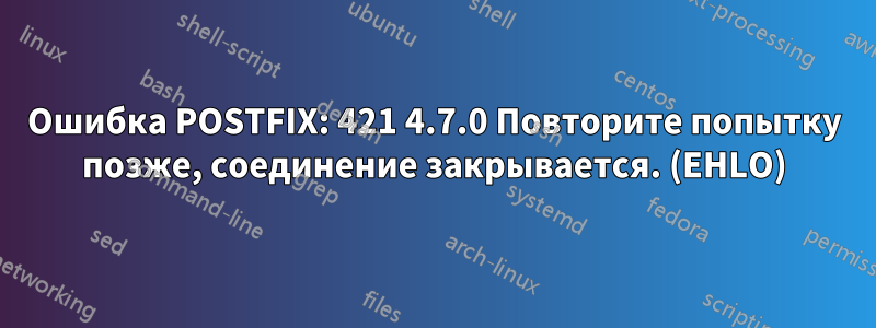 Ошибка POSTFIX: 421 4.7.0 Повторите попытку позже, соединение закрывается. (EHLO)