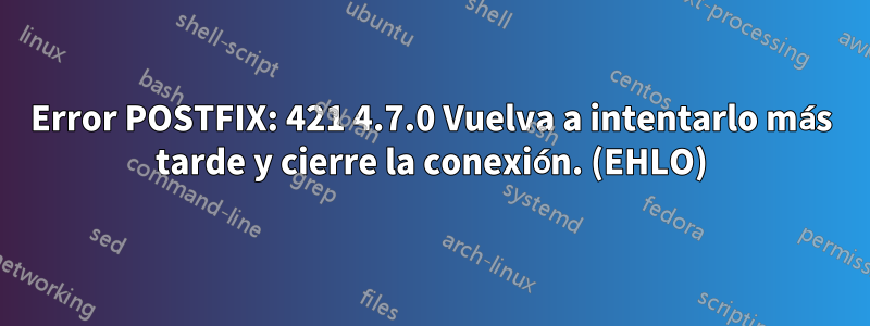 Error POSTFIX: 421 4.7.0 Vuelva a intentarlo más tarde y cierre la conexión. (EHLO)