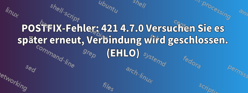 POSTFIX-Fehler: 421 4.7.0 Versuchen Sie es später erneut, Verbindung wird geschlossen. (EHLO)