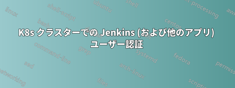 K8s クラスターでの Jenkins (および他のアプリ) ユーザー認証