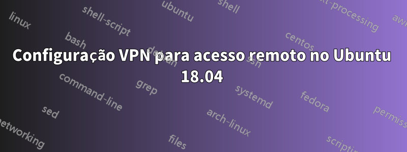 Configuração VPN para acesso remoto no Ubuntu 18.04