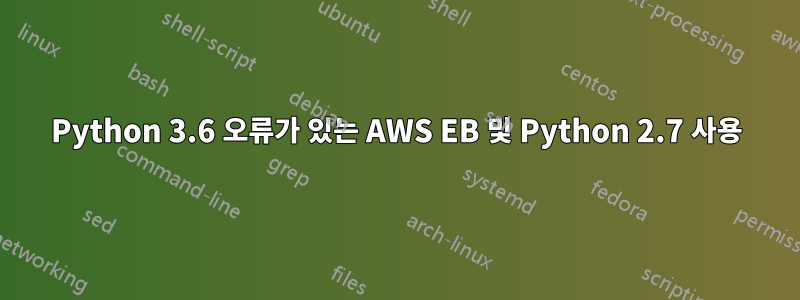 Python 3.6 오류가 있는 AWS EB 및 Python 2.7 사용