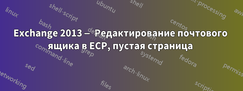 Exchange 2013 — Редактирование почтового ящика в ECP, пустая страница