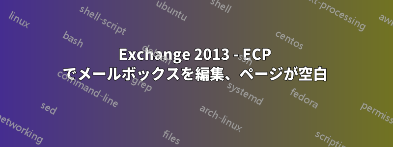 Exchange 2013 - ECP でメールボックスを編集、ページが空白