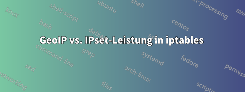 GeoIP vs. IPset-Leistung in iptables