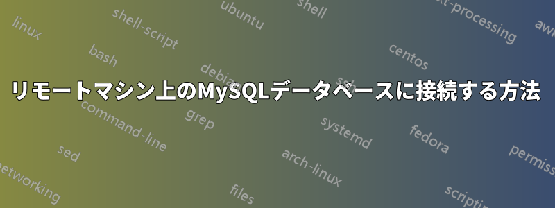 リモートマシン上のMySQLデータベースに接続する方法