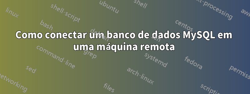 Como conectar um banco de dados MySQL em uma máquina remota