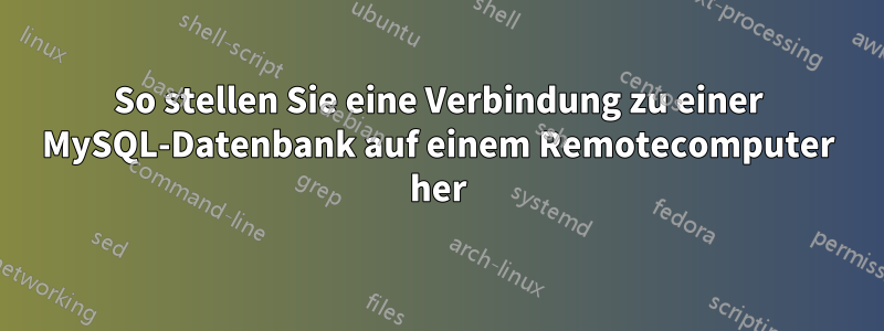 So stellen Sie eine Verbindung zu einer MySQL-Datenbank auf einem Remotecomputer her