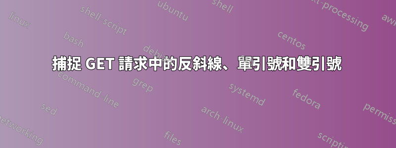 捕捉 GET 請求中的反斜線、單引號和雙引號