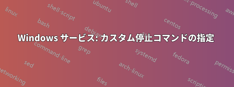 Windows サービス: カスタム停止コマンドの指定