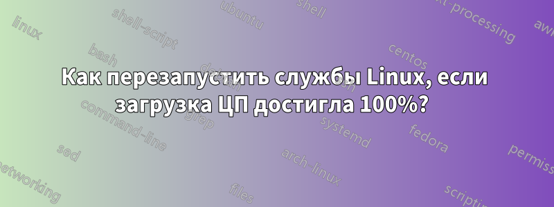 Как перезапустить службы Linux, если загрузка ЦП достигла 100%? 