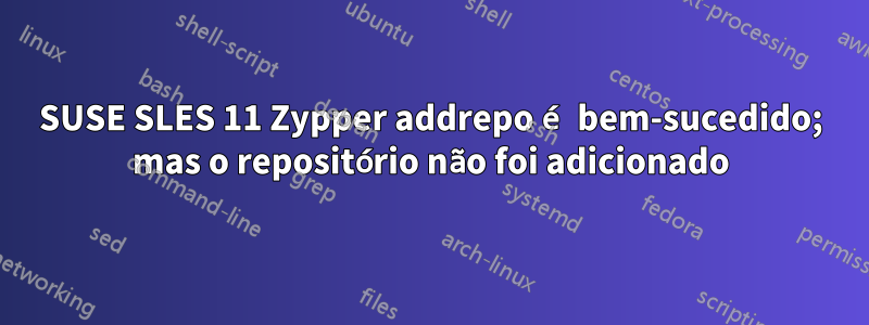 SUSE SLES 11 Zypper addrepo é bem-sucedido; mas o repositório não foi adicionado